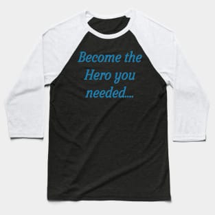 become the hero you needed Baseball T-Shirt